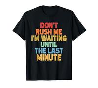 Don't Rush Me I'm Waiting Until The Last Minute T-Shirt