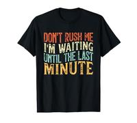 Don't Rush Me I'm Waiting Until The Last Minute T-Shirt Graphique avec Valeur