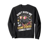 Don't Rush Me My Cane Corso Comes First Cane Corso Lover Sweatshirt