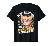 Don't Rush Me My Chihuahua Comes First Funny T-Shirt