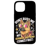 Don't Rush Me My German Shepherd Comes First Coque pour iPhone 15
