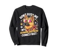 Don't Rush Me My German Shepherd Comes First Sweatshirt