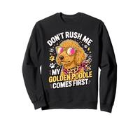 Don't Rush Me My Golden Poodle Comes First Sweatshirt