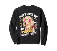 Don't Rush Me My Poodle Comes First Lover Sweatshirt