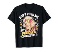 Don't Rush Me My Poodle Comes First Lover T-Shirt