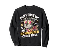 Don't Rush Me My Schnauzer Comes First Schnauzer Lover Sweatshirt
