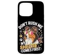 Don't Rush Me My Sheltie Comes First Funny Coque pour iPhone 15 Pro Max