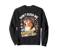 Don't Rush Me My Sheltie Comes First Funny Sweatshirt