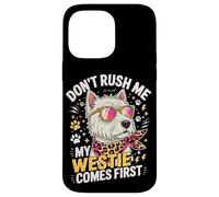 Don't Rush Me My Westie Comes First Coque pour iPhone 14 Pro Max
