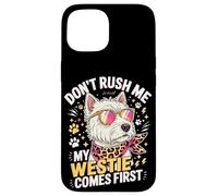 Don't Rush Me My Westie Comes First Coque pour iPhone 15