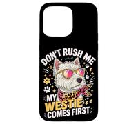 Don't Rush Me My Westie Comes First Coque pour iPhone 15 Pro Max