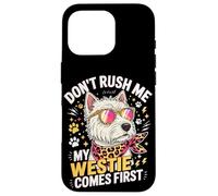 Don't Rush Me My Westie Comes First Coque pour iPhone 16 Pro