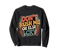 Don't Rush Me Or Else I Cry Rythme Lent Sarcastique |- Sweatshirt