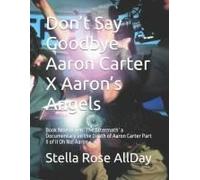 Dont Say Goodbye Aaron Carter X Aarons Angels: Book Nine Of Ten The Aftermath A Documentary On The Death Of Aaron Carter Part Ii Of Ii Oh No! Aaron
