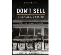 Don't Sell The Candy Store: Advice from 50+ years of business; a story of entrepreneurship.