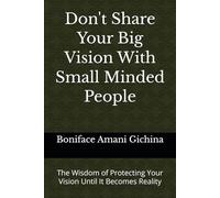 Don't Share Your Big Vision With Small Minded People: The Wisdom of Protecting Your Vision Until It Becomes Reality