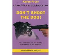Don't Shoot The Dog ! - Le Nouvel Art De L'éducation - Une Relation À Soi, Aux Autres, Aux Enfants Et Aux Animaux
