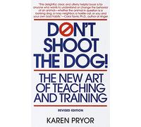 Don't Shoot the Dog: The New Art of Teaching and Training