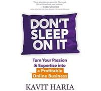 Don't Sleep on it: Turn Your Passion & Expertise into a Profitable Online Business - [Livre en VO] Kavit Haria (Auteur)
