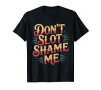 Don't Slot Shame Me Casino Slot Machine Win - T-Shirt