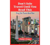 Don't Solo Travel Until You Read This: Every Solo Traveler Hand Book