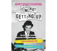 Don't Start Counting I'm Not Getting Up: The Life of Gary Davidson