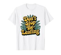 Don't Stop Be-Leafing Funny Plant Lover Gardening T-Shirt
