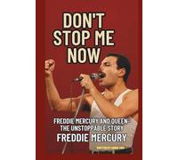 DON'T STOP ME NOW: FREDDIE MERCURY AND QUEEN-THE UNSTOPPABLE STORY