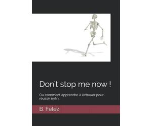 Don't stop me now !: Ou comment apprendre à échouer pour réussir enfin.