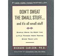 Don't Sweat the Small Stuff . . . and It's All Small Stuff: Simple Ways to Keep the Little Things from Taking Over Your Life