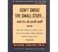 Don't Sweat the Small Stuff and It's All Small Stuff: Simple Ways to Keep the Little Things From Taking Over Your Life