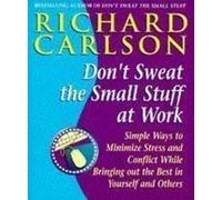 Don't Sweat the Small Stuff at Work : Des moyens simples pour minimiser le stress et les conflits tout en faisant ressortir le meilleur de soi-même et des autres