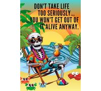 Don't Take Life Too Seriously... You Won't Get Out of It Alive Anyway! 60 squared pages: A Fun and Quirky Notebook with 60 saquared Pages for Everyday Journaling, Thoughts, Plans, Notes and Laughs