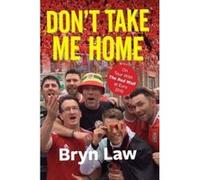 Don't Take Me Home: On Tour With The Red Wall at Euro 2016 - [Livre en VO] Bryn Law (Auteur)