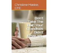 Don't Take The Bait: Your Grandkids Didn't Email You: A Guide For Older Adults to Avoid Email, Phone and Online Scams