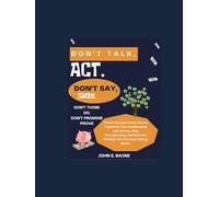 DON'T TALK, ACT. DON'T SAY, SHOW. DON'T THINK, DO. DON'T PROMISE, PROVE.: The No-Excuses Action Plan to Transform Your Relationship with Money, Stop Overspending, and Build the Wealthy Life You Keep T