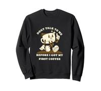Dont Talk to Me Before I Got My First Coffee Humor Style Sweatshirt