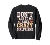 Don't Talk to Me I Have A Crazy Girlfriend Copine Jalouse Sweatshirt