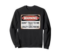 Don't Talk to Me I Have A Crazy Girlfriend Sweatshirt