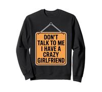 Don't Talk to Me I Have A Crazy Girlfriend Sweatshirt