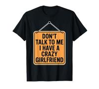Don't Talk to Me I Have A Crazy Girlfriend T-Shirt