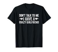 Don't Talk to Me I Have A Crazy Girlfriend T-Shirt