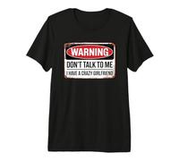 Don't Talk to Me I Have A Crazy Girlfriend T-Shirt Haut de Gamme