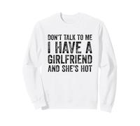 Don't Talk to Me I Have A Girlfriend and She is Hot Sweatshirt