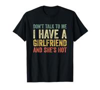 Don't Talk to Me I Have A Girlfriend and She is Hot T-Shirt