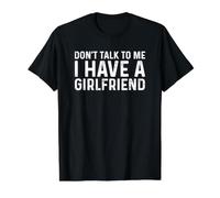 Don't Talk to Me I Have A Girlfriend T-Shirt Graphique avec Valeur