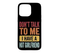 Don't Talk to Me I Have A Hot Girlfriend Petit Ami Coque pour iPhone 15 Pro Max