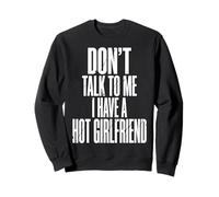 Don't Talk to Me I Have A Hot Girlfriend Petit Ami Sweatshirt
