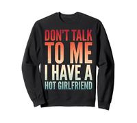 Don't Talk to Me I Have A Hot Girlfriend Petit Ami Sweatshirt