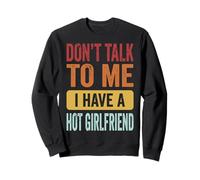 Don't Talk to Me I Have A Hot Girlfriend Petit Ami Sweatshirt
